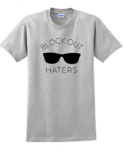 Block Out Haters t shirt