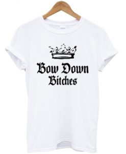 Bow Down Bitches T-shirt