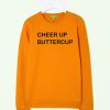 Cheer up buttercup sweatshirt