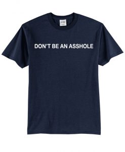 Don't Be An Asshole T-Shirt