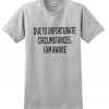 Due To Unfortunate Circumstances I Am Awake T-shirt