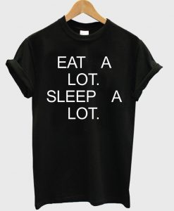 Eat A Lot Sleep A Lot T-shirt