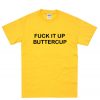 Fuck It Up Buttercup 2 T-Shirt