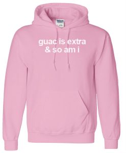 Guac Is Extra & So Am I hoodie IGS