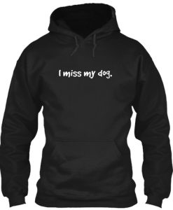 I Miss My Dog Hoodie RE23