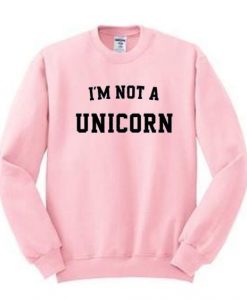 I'm Not A Unicorn Sweatshirt RE23