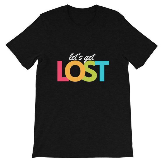 Lets Get Lost T-shirt RE23