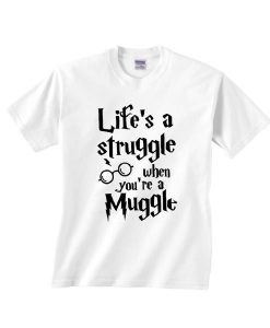 Life's a Struggle When You're a Muggle T-shirt RE23