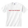 Love is An Art Form Shirt RE23