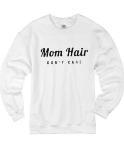 Mom Hair Don't Care Sweatshirt RE23