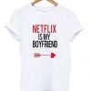 Netflix is my boyfriend t-shirt RE23