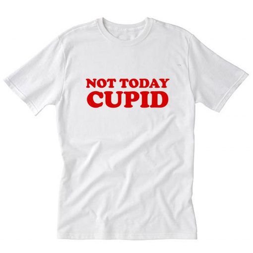 Not today cupid T-Shirt RE23