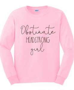 Obstinate headstrong girl sweatshirt RE23