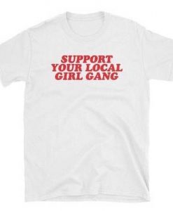 Support Your Local Girl Gang T-Shirt RE23