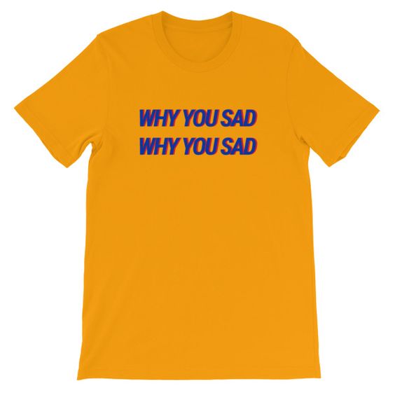 Why You Sad Printed T-shirt RE23