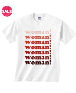 Woman! Woman! Woman! Feminist Shirt RE23