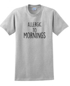 alergic to morning t shirt