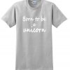 born to be unicorn t shirt