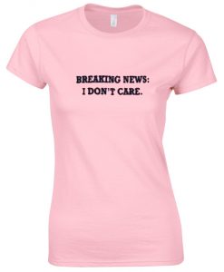 breaking news i don't care t shirt