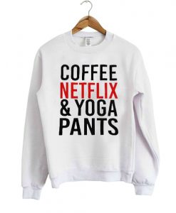 coffee netflix and yoga pants sweatshirt