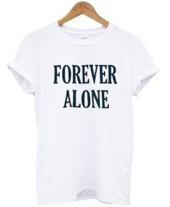 forever alone t-shirt