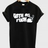 goth as fuck t-shirt