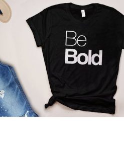 Be Bold Quote Shirt RE23