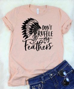 Don’t Ruffle My Feathers T-Shirt ZX03