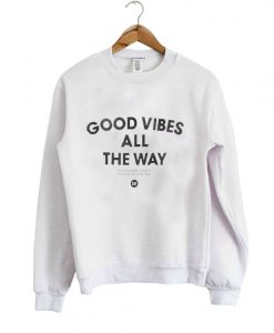 Good Vibes All The Way Sweatshirt IGS