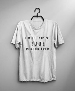 I’m nicest rude person ever funny t-shirt RE23