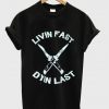 Livin Fast Dyin Last T-shirt ZX03