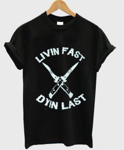 Livin Fast Dyin Last T-shirt ZX03