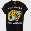 laveugle par amour T-shirt ZX03