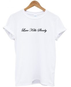 love kills slowly t-shirt ZX03