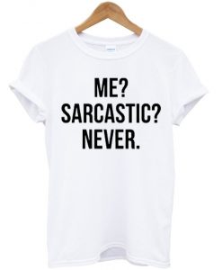 me sarcastic never t-shirt ZX03