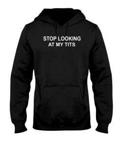 stop looking at my tits hoodie RE23