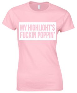 My Highlight's Is Fucking Poppin T-Shirt ZX03