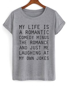 My Life Is A Romantic Comedy Tshirt ZX03