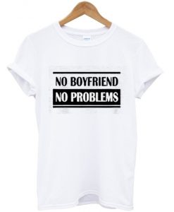 No Boyfriend No Problem T-shirt ZX03