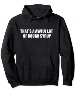 Thats A Awful Lot Of Cough Syrup Hoodie RE23