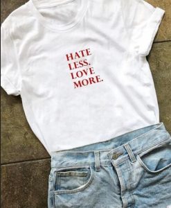 hate less more love T-shirt ZX03