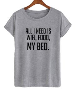 All I Need Is Wifi Food My Bed T-shirt ADR