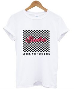 Babe Sorry Not Your Babe T-shirt ADR