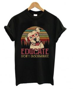 Dog educate don't discriminate T-Shirt ZX03