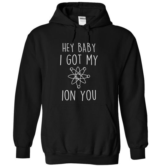 Hey Baby I Got My Ion You Hoodie REW