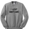 I Legit Don't Care Sweatshirt ZX03