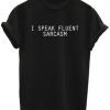 I Speak Fluent Sarcasm T shirt REW