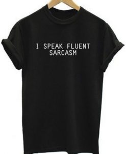 I Speak Fluent Sarcasm T shirt REW