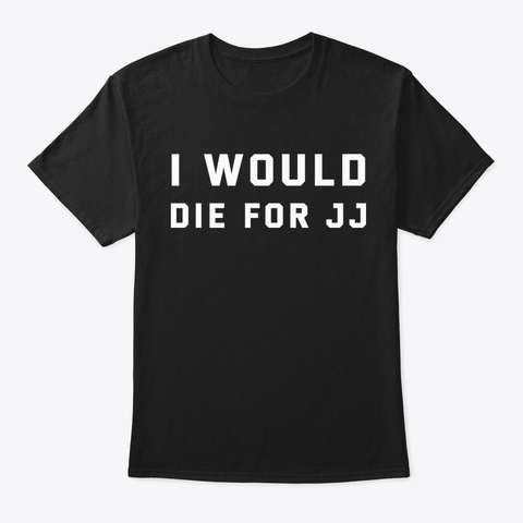 I Would Die For JJ T-shirt REW