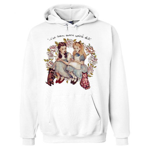 I've Seen Some Weird Shit Dorothy And Alice Hoodie REW